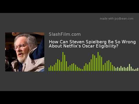How Can Steven Spielberg Be So Wrong About Netflix&#039;s Oscar Eligibility?